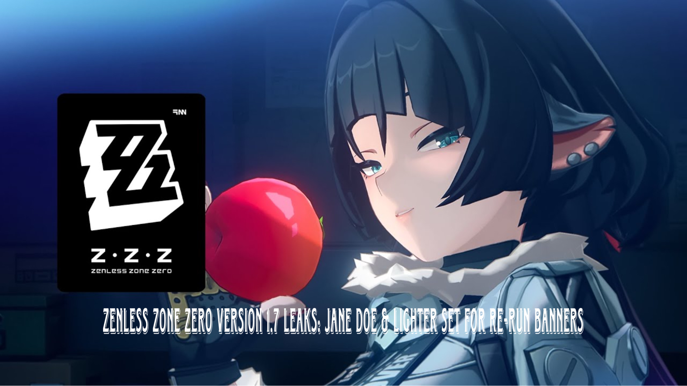 Read more about the article Zenless Zone Zero Version 1.7 Leaks: Jane Doe & Lighter Set for Re-Run Banners