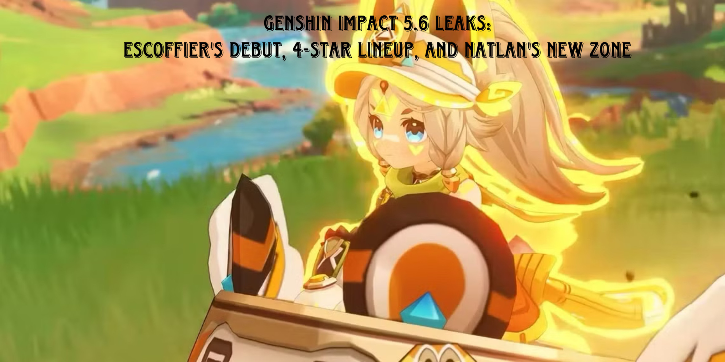 Read more about the article Genshin Impact 5.6 Leaks: Escoffier’s Debut, 4-Star Lineup, and Natlan’s New Zone