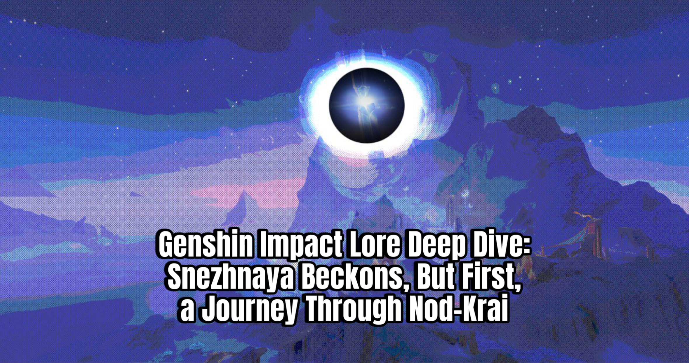 Read more about the article Genshin Impact Lore Deep Dive: Snezhnaya Beckons, But First, a Journey Through Nod-Krai