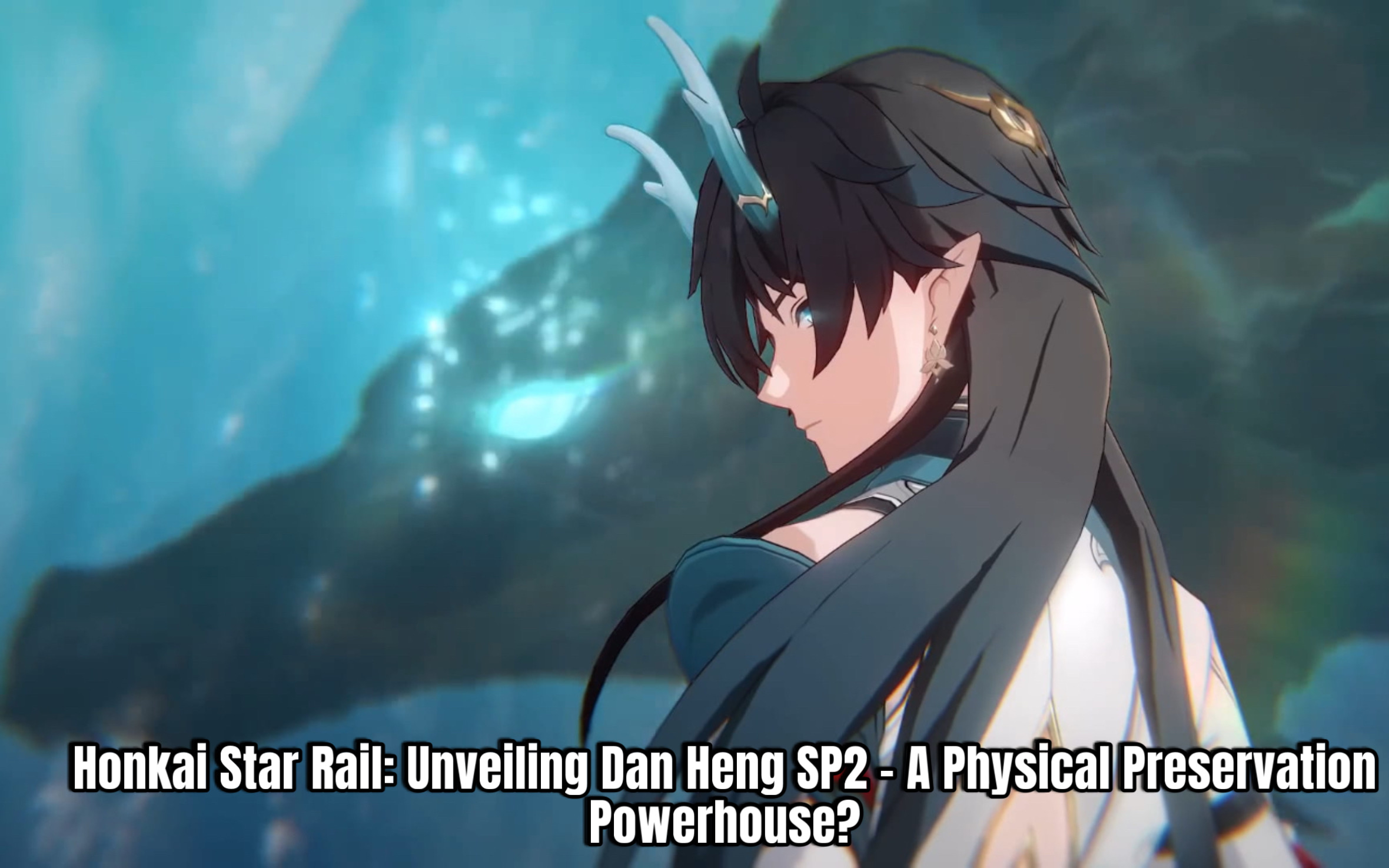 Read more about the article Honkai Star Rail 3.6 leaks: Unveiling Dan Heng SP2 – A Physical Preservation Powerhouse?