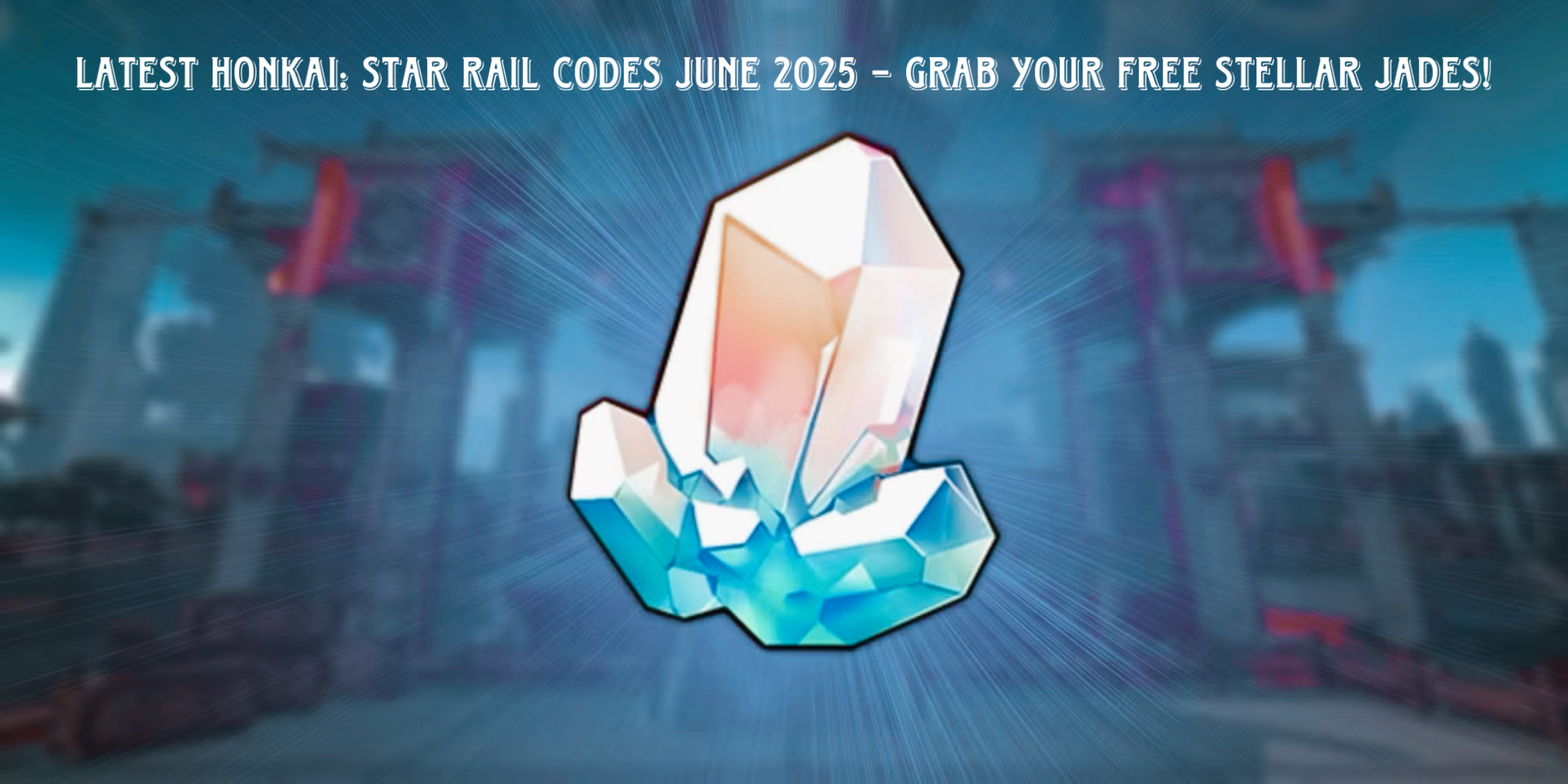 Read more about the article LATEST HONKAI: STAR RAIL CODES JUNE 2025 – Grab Your Free Stellar Jades!