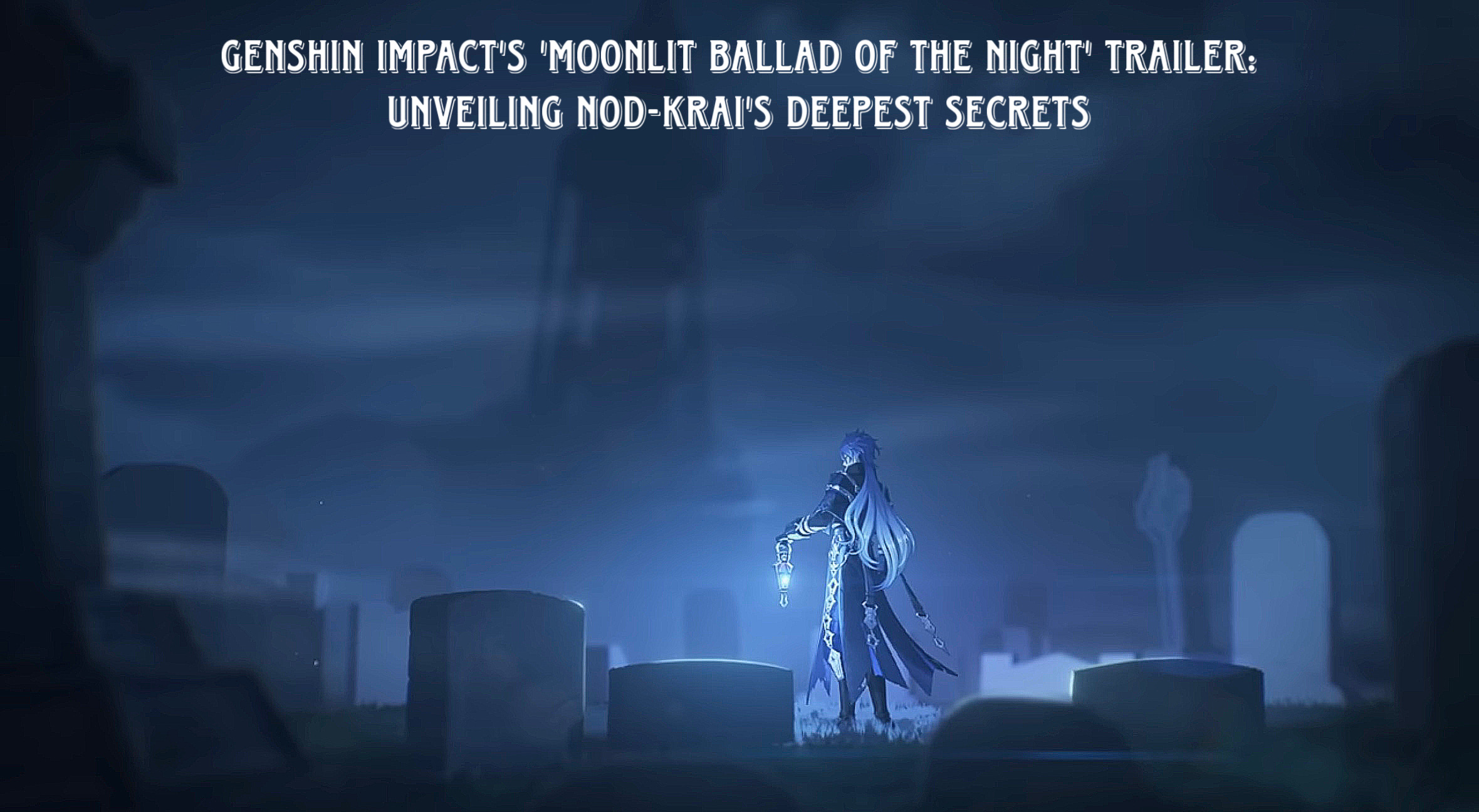 You are currently viewing Genshin Impact’s ‘Moonlit Ballad of the Night’ Trailer: Unveiling Nod-Krai’s Deepest Secrets