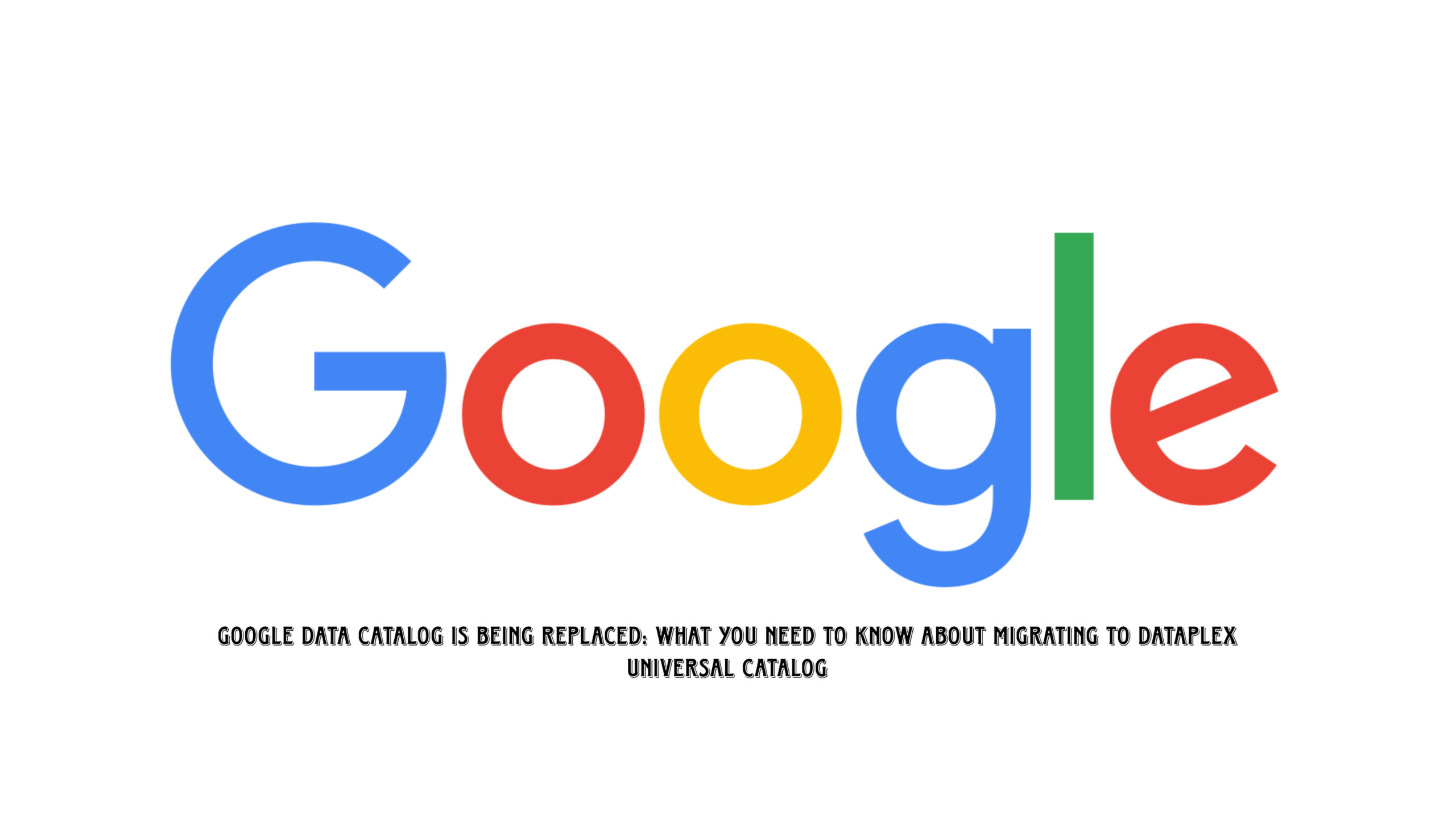 Read more about the article Google Data Catalog is Being Replaced: What You Need to Know About Migrating to Dataplex Universal Catalog